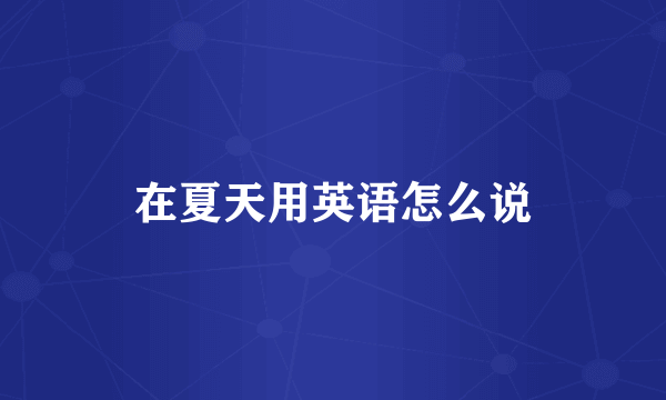 在夏天用英语怎么说