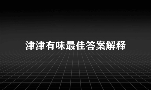 津津有味最佳答案解释