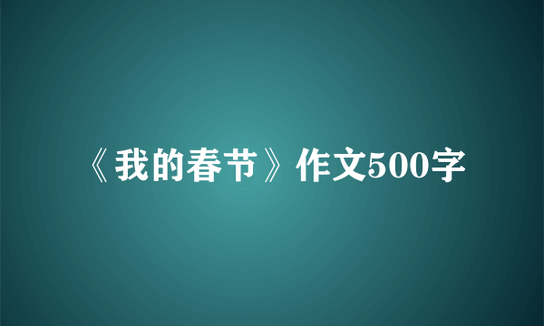 《我的春节》作文500字