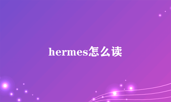 hermes怎么读