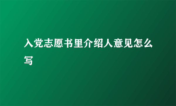 入党志愿书里介绍人意见怎么写