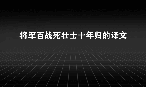 将军百战死壮士十年归的译文