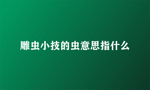 雕虫小技的虫意思指什么