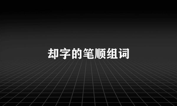却字的笔顺组词