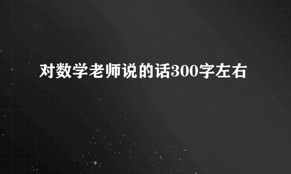 对数学老师说的话300字左右