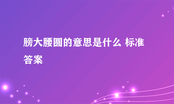 膀大腰圆的意思是什么 标准答案