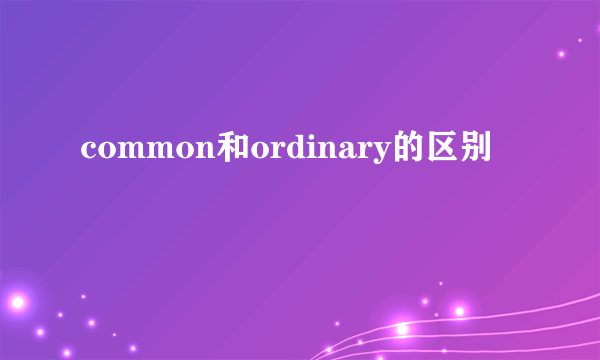 common和ordinary的区别