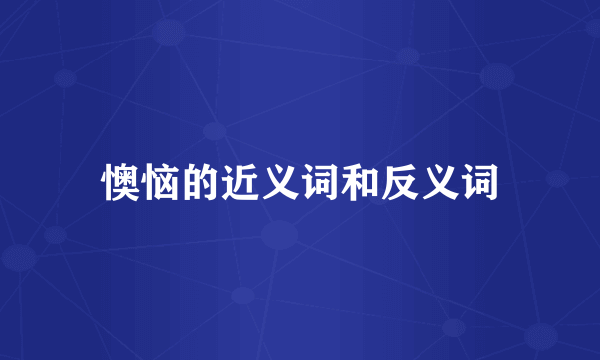 懊恼的近义词和反义词