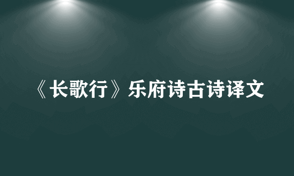 《长歌行》乐府诗古诗译文