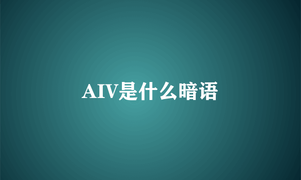 AIV是什么暗语