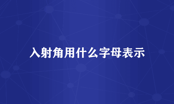 入射角用什么字母表示