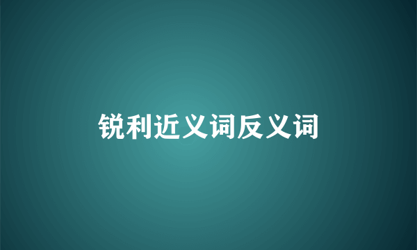 锐利近义词反义词