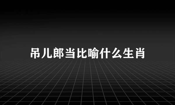 吊儿郎当比喻什么生肖
