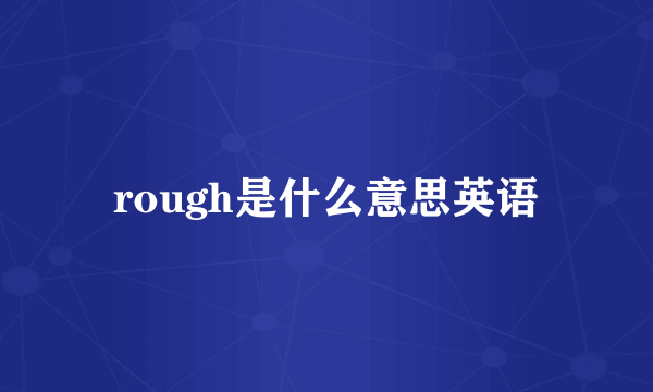 rough是什么意思英语