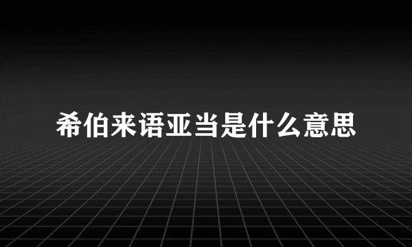 希伯来语亚当是什么意思