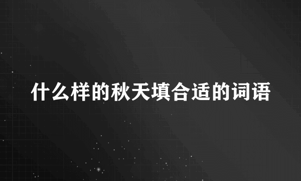 什么样的秋天填合适的词语