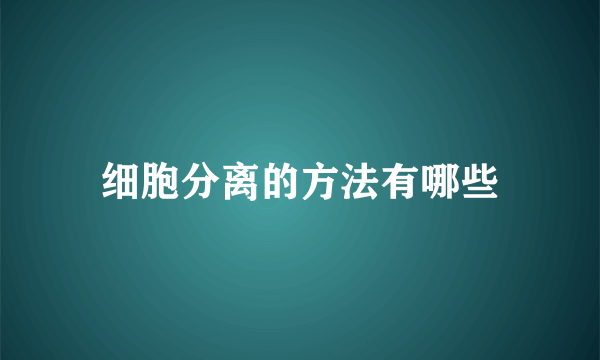 细胞分离的方法有哪些