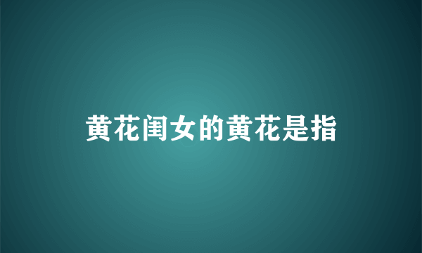 黄花闺女的黄花是指