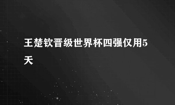 王楚钦晋级世界杯四强仅用5天