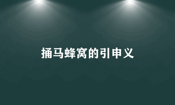 捅马蜂窝的引申义