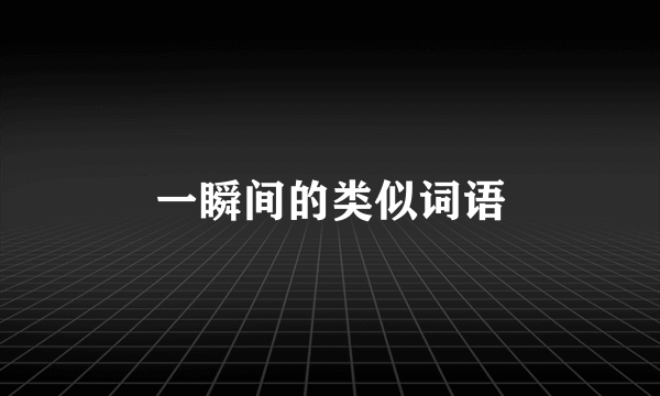 一瞬间的类似词语