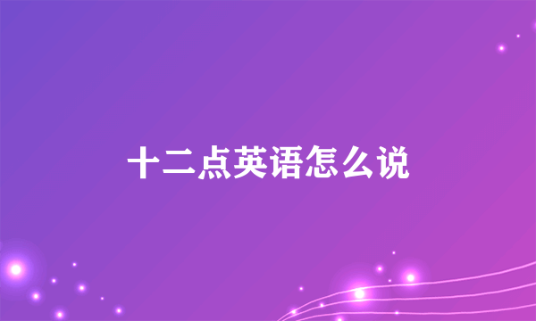 十二点英语怎么说
