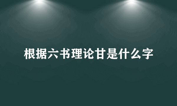 根据六书理论甘是什么字
