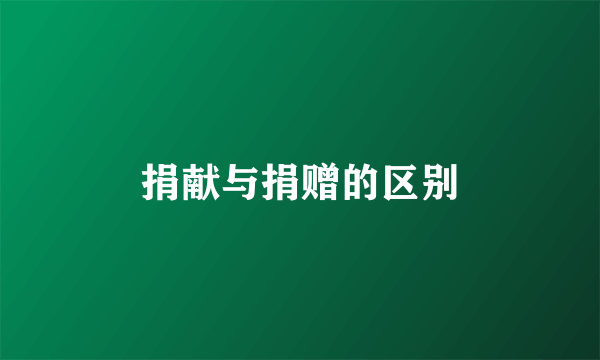 捐献与捐赠的区别