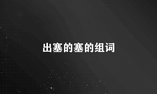出塞的塞的组词