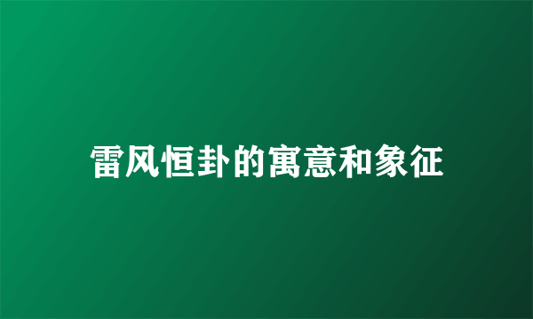 雷风恒卦的寓意和象征