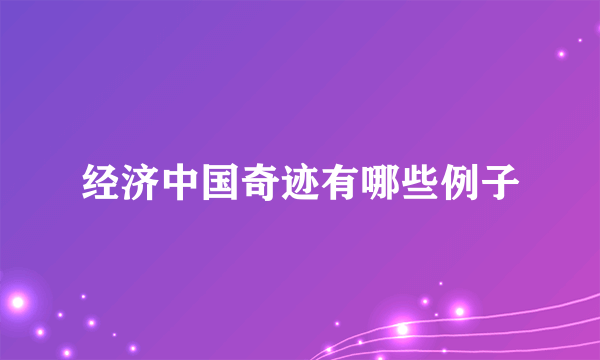 经济中国奇迹有哪些例子