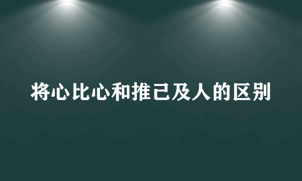 将心比心和推己及人的区别