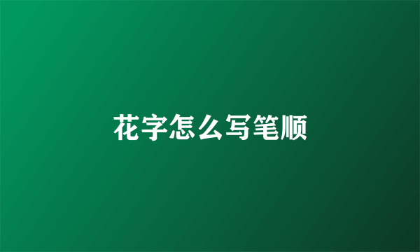 花字怎么写笔顺