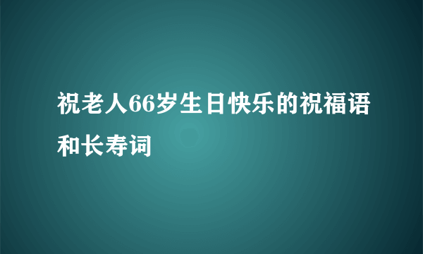 祝老人66岁生日快乐的祝福语和长寿词