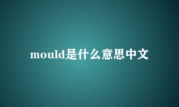 mould是什么意思中文