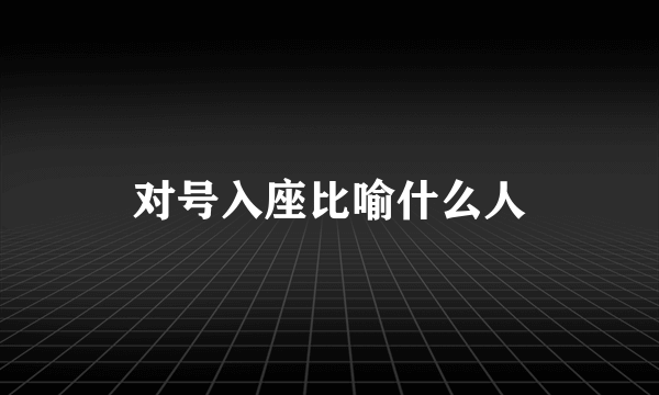 对号入座比喻什么人