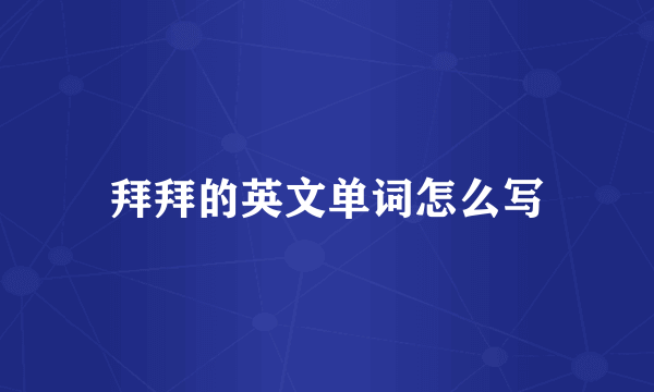 拜拜的英文单词怎么写