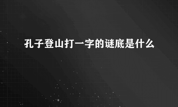 孔子登山打一字的谜底是什么