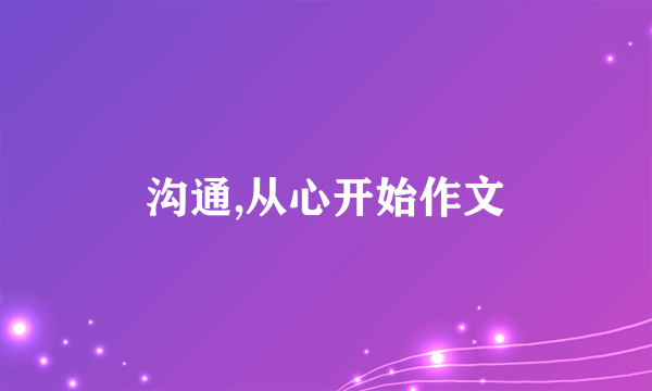 沟通,从心开始作文