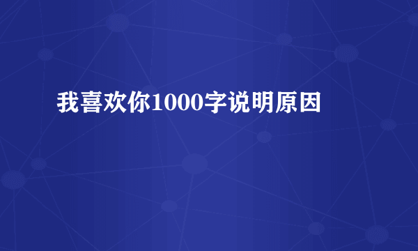 我喜欢你1000字说明原因