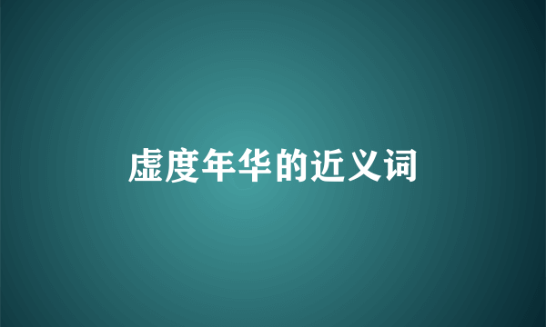 虚度年华的近义词