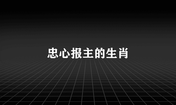 忠心报主的生肖