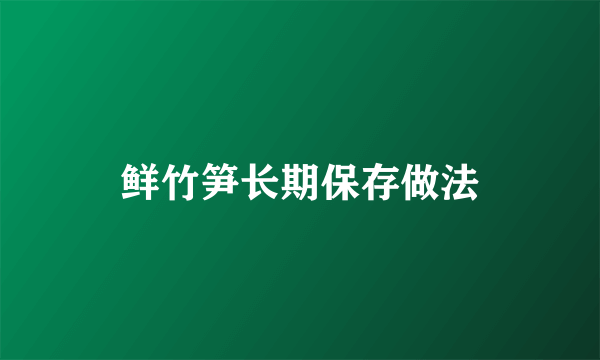 鲜竹笋长期保存做法