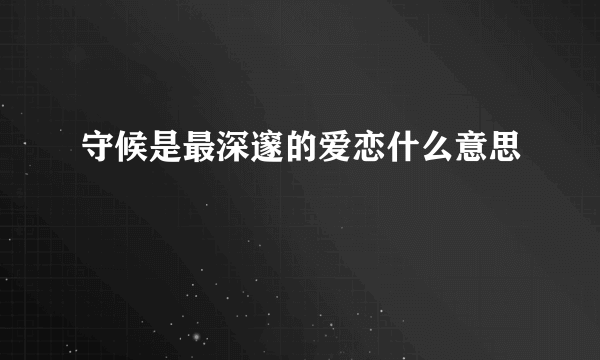 守候是最深邃的爱恋什么意思