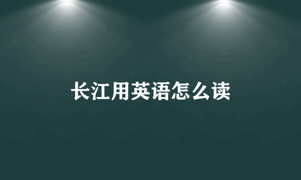 长江用英语怎么读