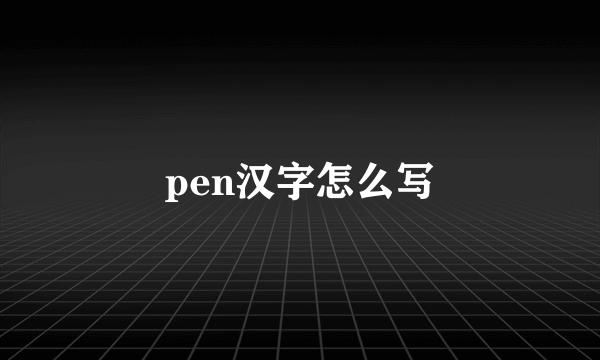 pen汉字怎么写