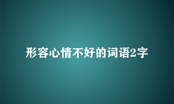 形容心情不好的词语2字
