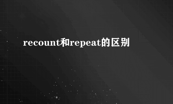 recount和repeat的区别