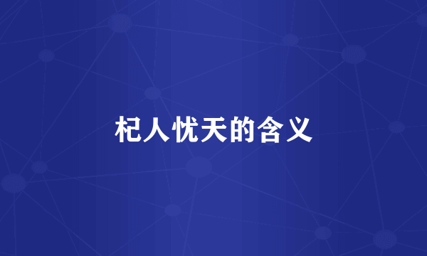 杞人忧天的含义