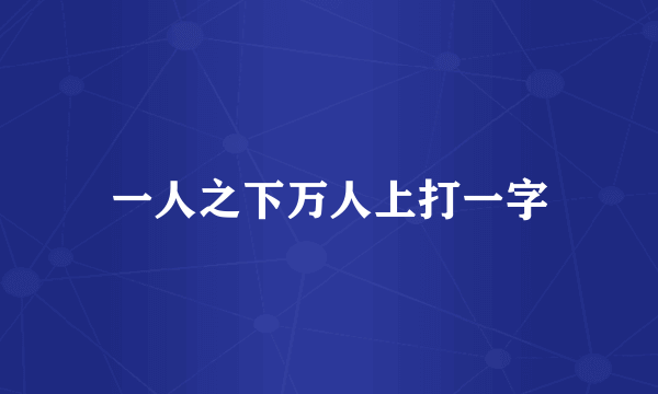 一人之下万人上打一字